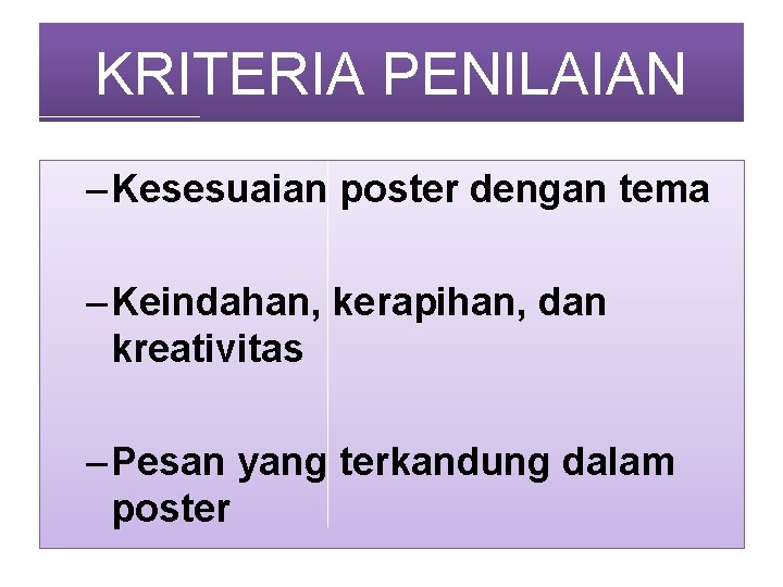 KRITERIA PENILAIAN – Kesesuaian poster dengan tema – Keindahan, kerapihan, dan kreativitas – Pesan