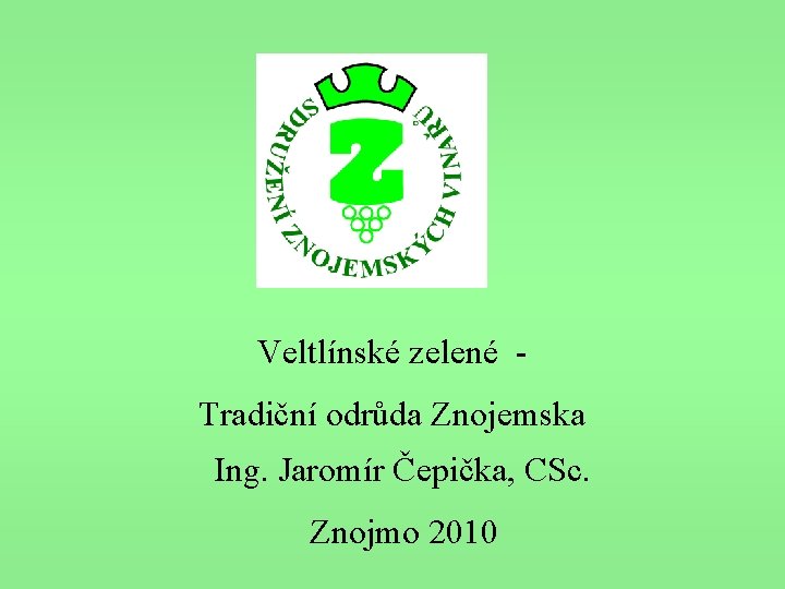 Veltlínské zelené Tradiční odrůda Znojemska Ing. Jaromír Čepička, CSc. Znojmo 2010 