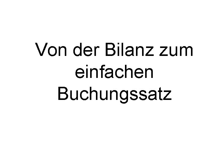 Von der Bilanz zum einfachen Buchungssatz 