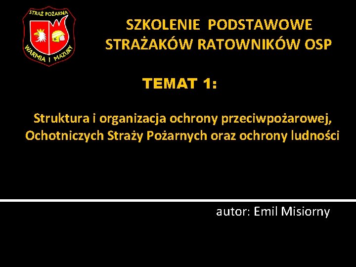 SZKOLENIE PODSTAWOWE STRAŻAKÓW RATOWNIKÓW OSP TEMAT 1: Struktura i organizacja ochrony przeciwpożarowej, Ochotniczych Straży