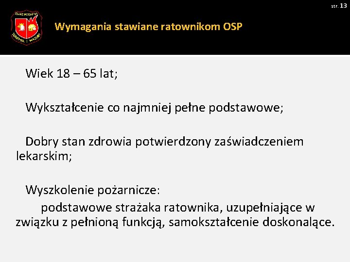 str. 13 Wymagania stawiane ratownikom OSP Wiek 18 – 65 lat; Wykształcenie co najmniej str. 13 Wymagania stawiane ratownikom OSP Wiek 18 – 65 lat; Wykształcenie co najmniej