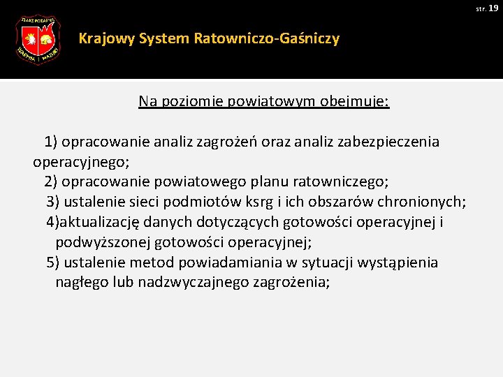 str. 19 Krajowy System Ratowniczo-Gaśniczy Na poziomie powiatowym obejmuje: 1) opracowanie analiz zagrożeń oraz