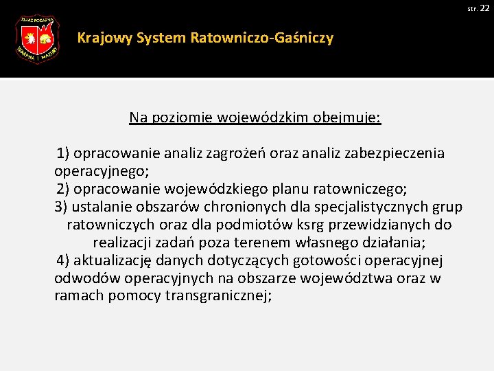 str. 22 Krajowy System Ratowniczo-Gaśniczy Na poziomie wojewódzkim obejmuje: 1) opracowanie analiz zagrożeń oraz