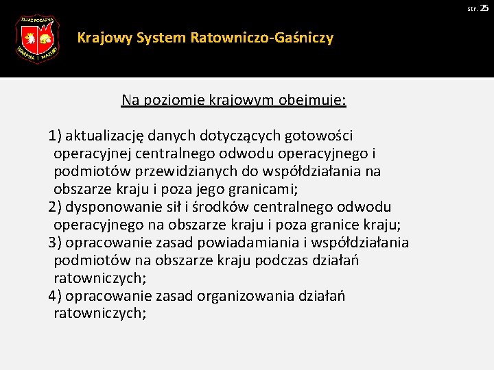 str. 25 Krajowy System Ratowniczo-Gaśniczy Na poziomie krajowym obejmuje: 1) aktualizację danych dotyczących gotowości