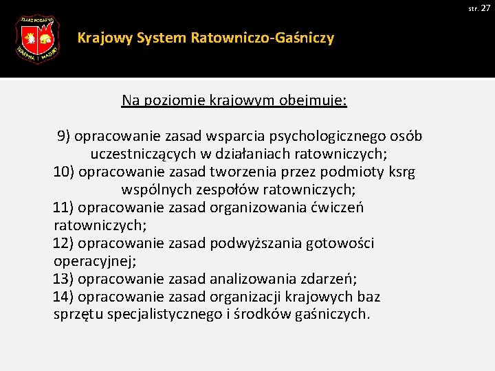 str. 27 Krajowy System Ratowniczo-Gaśniczy Na poziomie krajowym obejmuje: 9) opracowanie zasad wsparcia psychologicznego