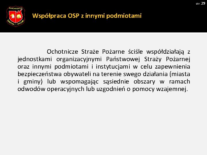 str. 29 Współpraca OSP z innymi podmiotami Ochotnicze Straże Pożarne ściśle współdziałają z jednostkami