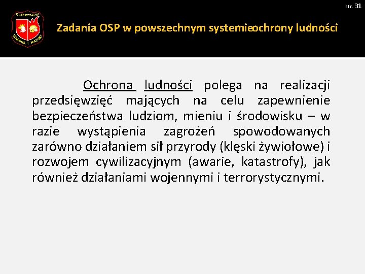 str. 31 Zadania OSP w powszechnym systemieochrony ludności Ochrona ludności polega na realizacji przedsięwzięć