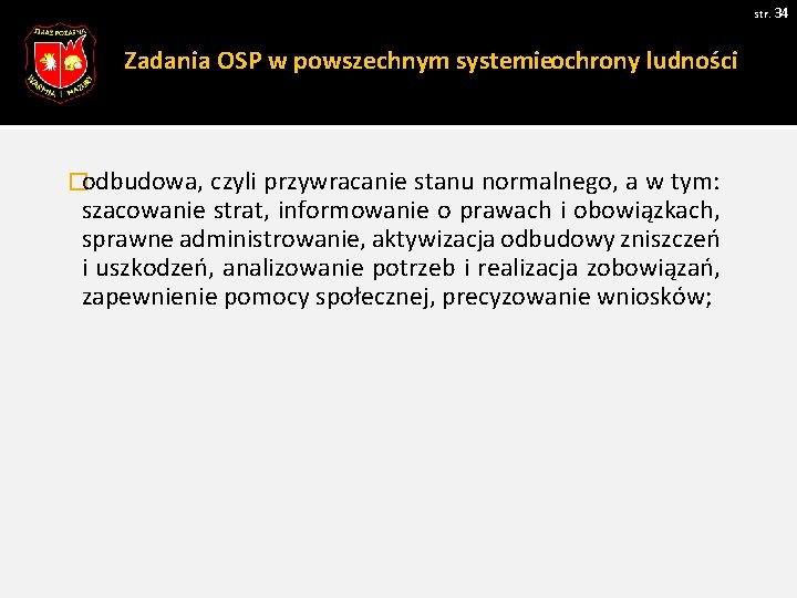 str. 34 Zadania OSP w powszechnym systemieochrony ludności �odbudowa, czyli przywracanie stanu normalnego, a