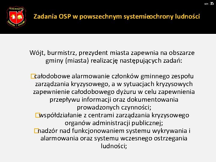 str. 35 Zadania OSP w powszechnym systemieochrony ludności Wójt, burmistrz, prezydent miasta zapewnia na