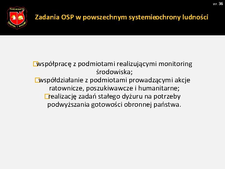 str. 36 Zadania OSP w powszechnym systemieochrony ludności �współpracę z podmiotami realizującymi monitoring środowiska; str. 36 Zadania OSP w powszechnym systemieochrony ludności �współpracę z podmiotami realizującymi monitoring środowiska;