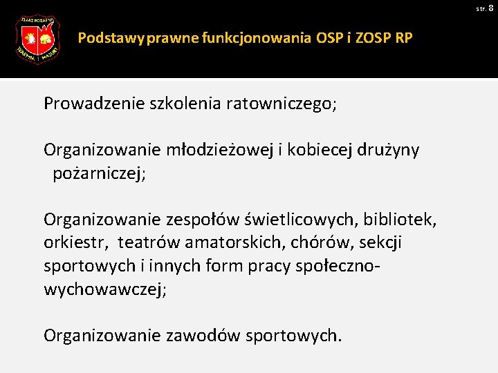 str. 8 Podstawy prawne funkcjonowania OSP i ZOSP RP Prowadzenie szkolenia ratowniczego; Organizowanie młodzieżowej str. 8 Podstawy prawne funkcjonowania OSP i ZOSP RP Prowadzenie szkolenia ratowniczego; Organizowanie młodzieżowej