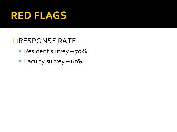 RED FLAGS �RESPONSE RATE Resident survey – 70% Faculty survey – 60% 