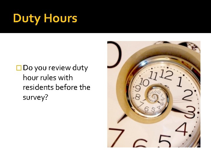 Duty Hours � Do you review duty hour rules with residents before the survey?