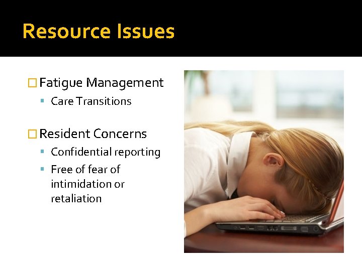 Resource Issues � Fatigue Management Care Transitions � Resident Concerns Confidential reporting Free of