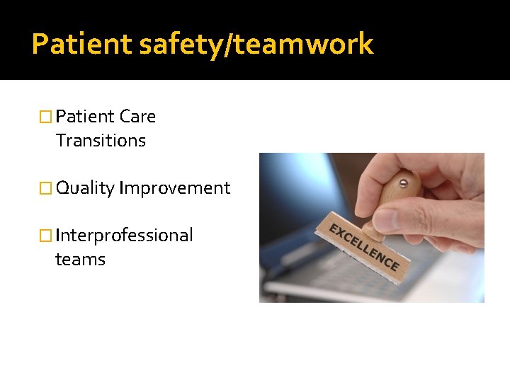 Patient safety/teamwork � Patient Care Transitions � Quality Improvement � Interprofessional teams 