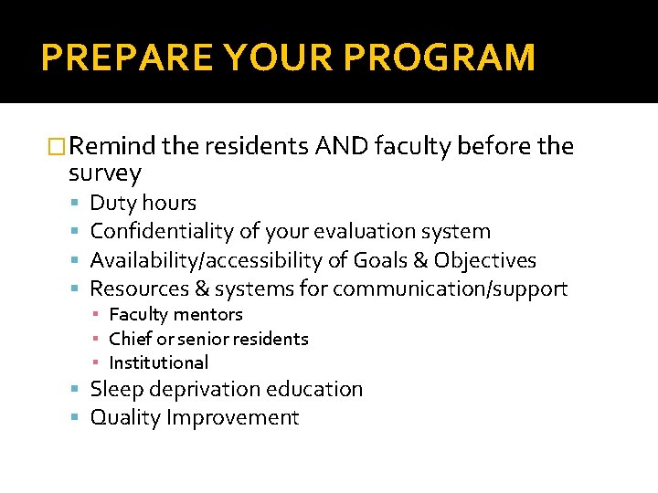 PREPARE YOUR PROGRAM �Remind the residents AND faculty before the survey Duty hours Confidentiality