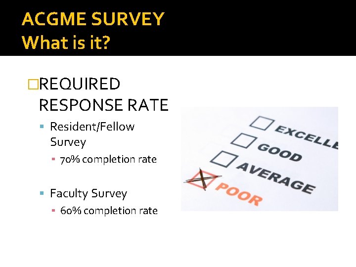 ACGME SURVEY What is it? �REQUIRED RESPONSE RATE Resident/Fellow Survey ▪ 70% completion rate