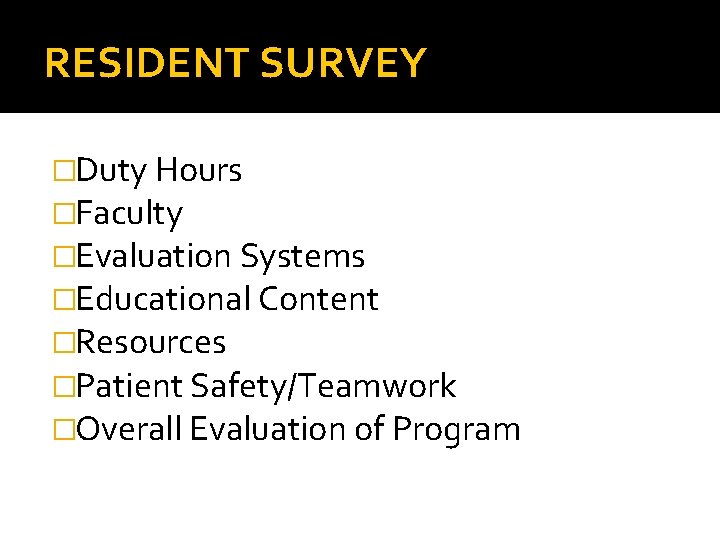 RESIDENT SURVEY �Duty Hours �Faculty �Evaluation Systems �Educational Content �Resources �Patient Safety/Teamwork �Overall Evaluation