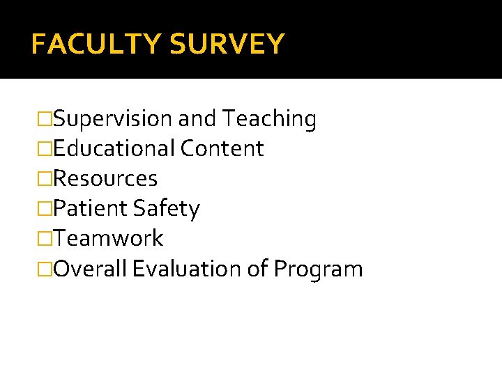 FACULTY SURVEY �Supervision and Teaching �Educational Content �Resources �Patient Safety �Teamwork �Overall Evaluation of