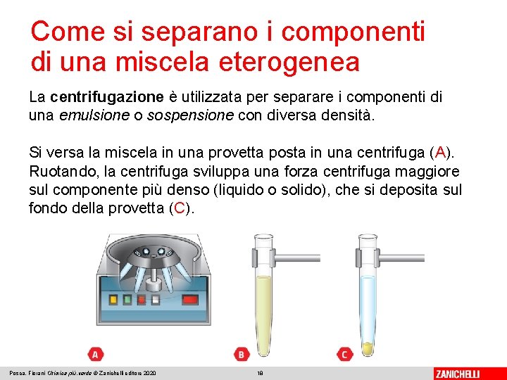 Come si separano i componenti di una miscela eterogenea La centrifugazione è utilizzata per