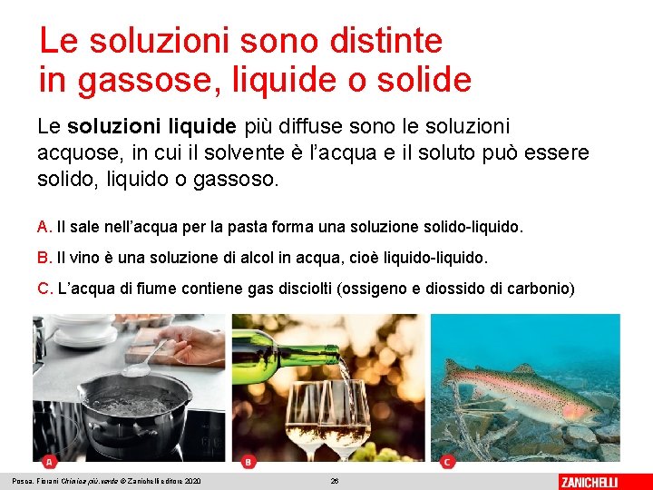 Le soluzioni sono distinte in gassose, liquide o solide Le soluzioni liquide più diffuse