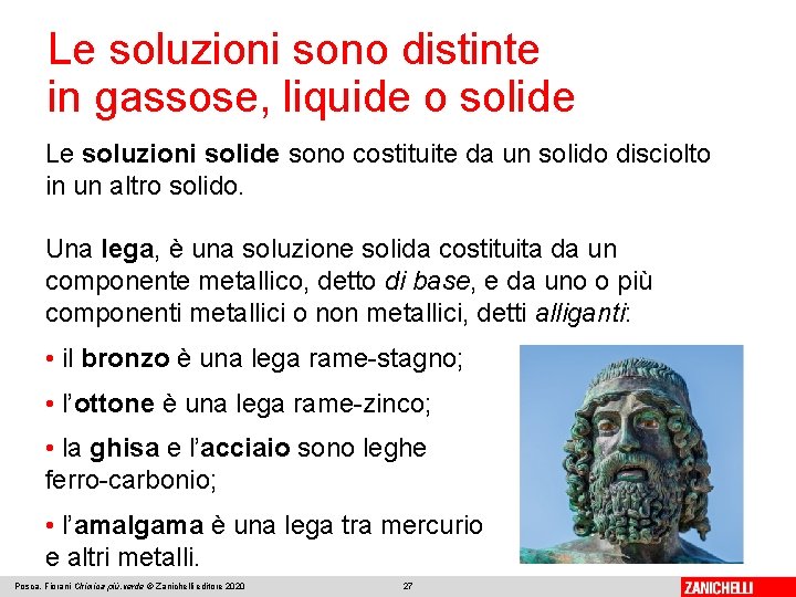 Le soluzioni sono distinte in gassose, liquide o solide Le soluzioni solide sono costituite