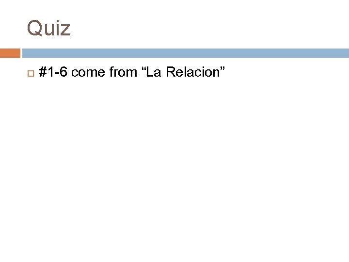 Quiz #1 -6 come from “La Relacion” 