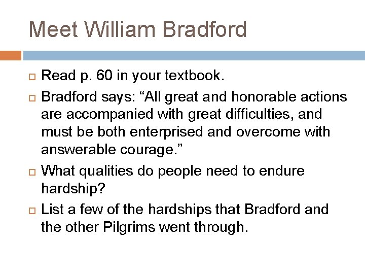 Meet William Bradford Read p. 60 in your textbook. Bradford says: “All great and