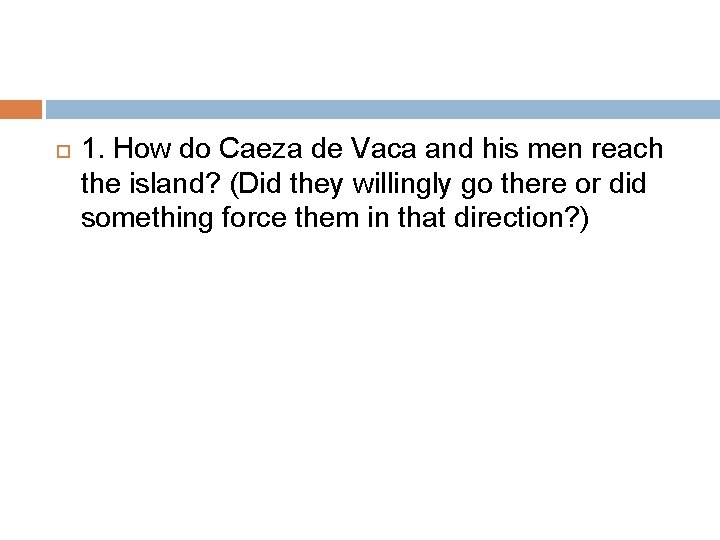  1. How do Caeza de Vaca and his men reach the island? (Did