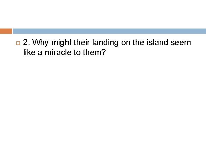  2. Why might their landing on the island seem like a miracle to