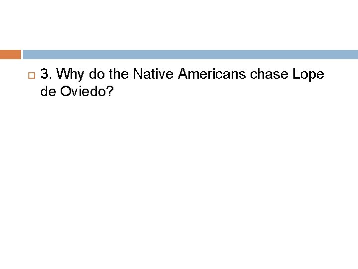  3. Why do the Native Americans chase Lope de Oviedo? 