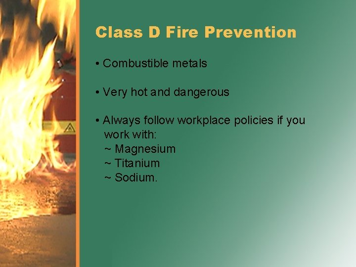 Class D Fire Prevention • Combustible metals • Very hot and dangerous • Always