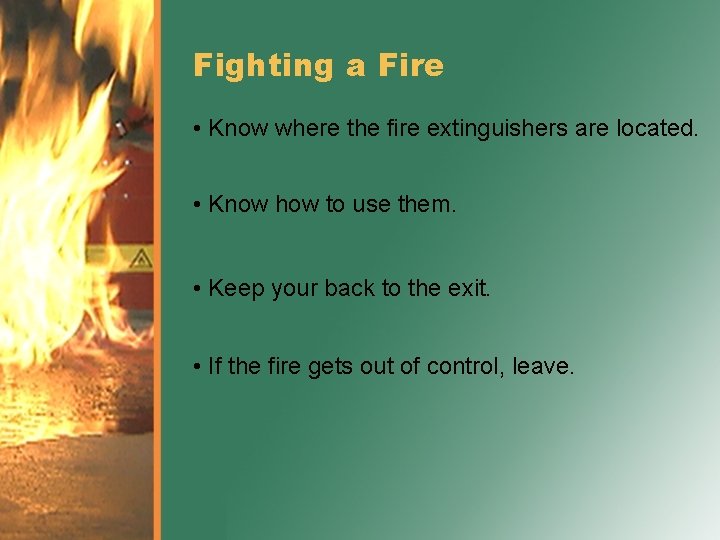 Fighting a Fire • Know where the fire extinguishers are located. • Know how