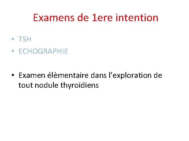 Examens de 1 ere intention • TSH • ECHOGRAPHIE • Examen élèmentaire dans l’exploration