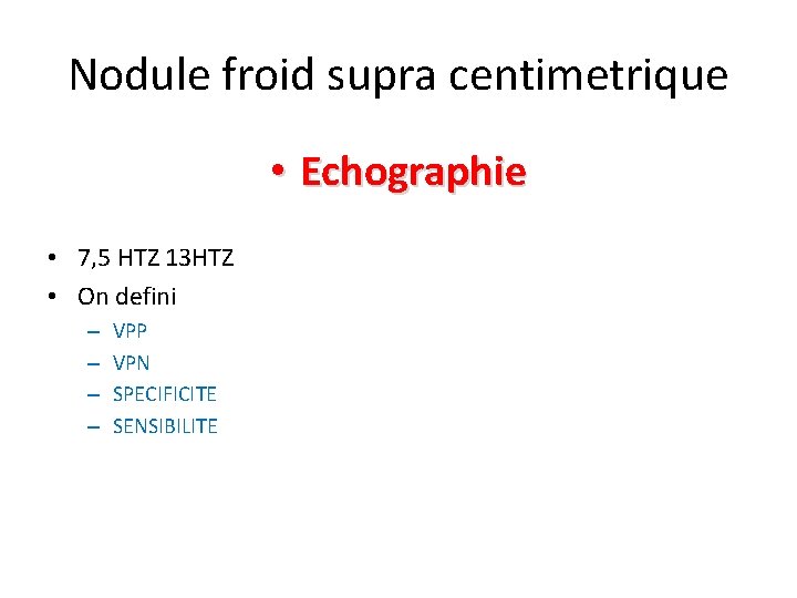 Nodule froid supra centimetrique • Echographie • 7, 5 HTZ 13 HTZ • On