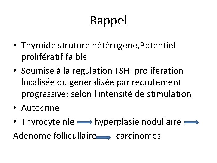 Rappel • Thyroide struture hétèrogene, Potentiel prolifératif faible • Soumise à la regulation TSH: