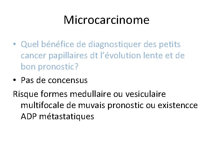 Microcarcinome • Quel bénéfice de diagnostiquer des petits cancer papillaires dt l’évolution lente et