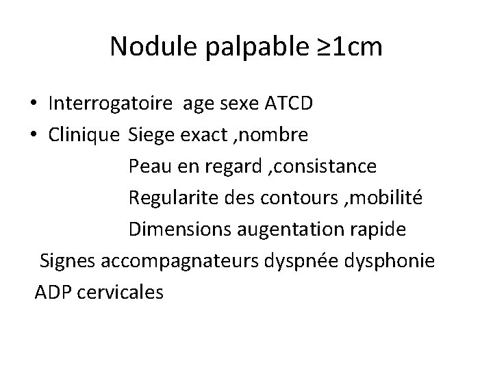 Nodule palpable ≥ 1 cm • Interrogatoire age sexe ATCD • Clinique Siege exact