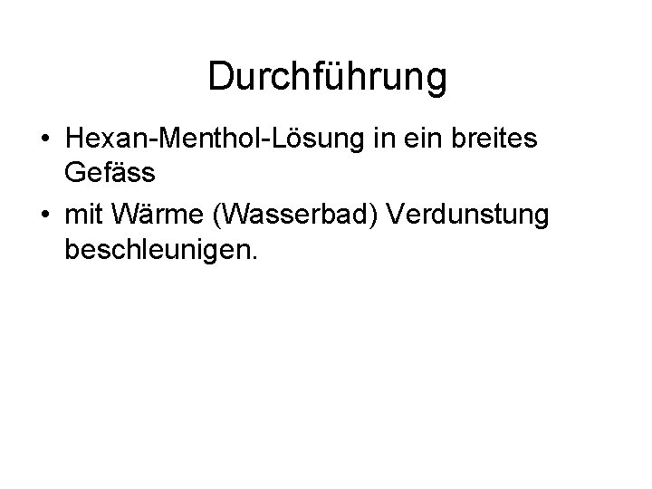 Durchführung • Hexan Menthol Lösung in ein breites Gefäss • mit Wärme (Wasserbad) Verdunstung