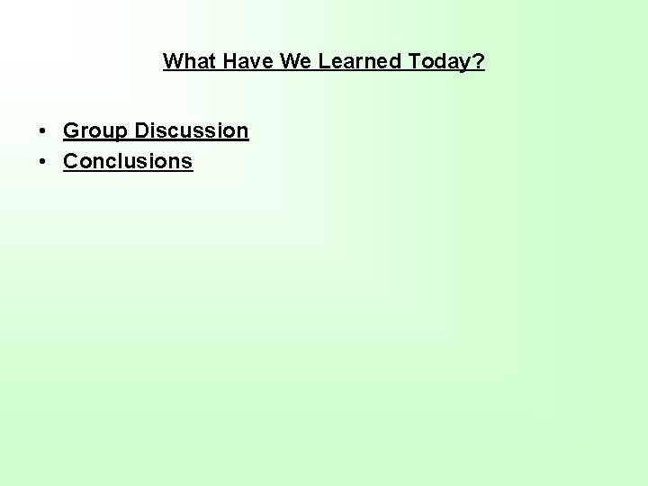 What Have We Learned Today? • Group Discussion • Conclusions 