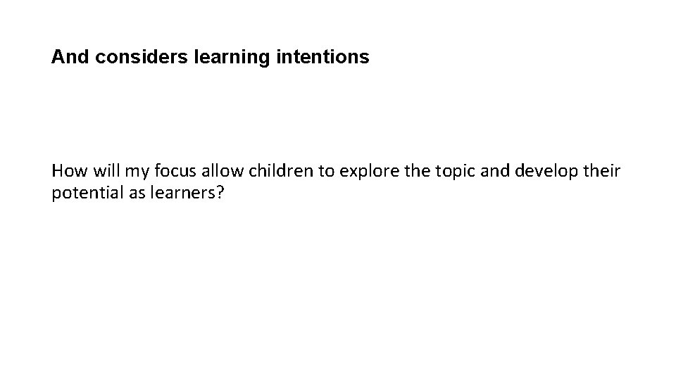 And considers learning intentions How will my focus allow children to explore the topic