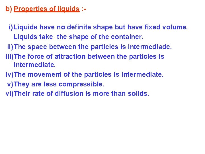 b) Properties of liquids : - i) Liquids have no definite shape but have