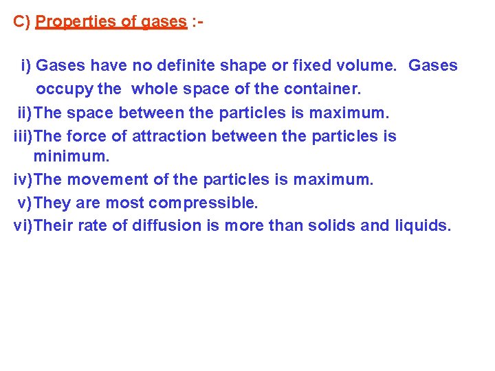 C) Properties of gases : - i) Gases have no definite shape or fixed