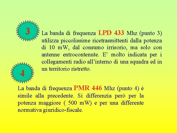 3 4 La banda di frequenza LPD 433 Mhz (punto 3) utilizza piccolissime ricetrasmittenti