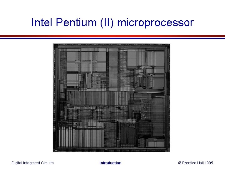 Intel Pentium (II) microprocessor Digital Integrated Circuits Introduction © Prentice Hall 1995 Intel Pentium (II) microprocessor Digital Integrated Circuits Introduction © Prentice Hall 1995