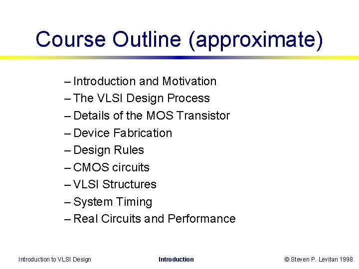Course Outline (approximate) – Introduction and Motivation – The VLSI Design Process – Details Course Outline (approximate) – Introduction and Motivation – The VLSI Design Process – Details