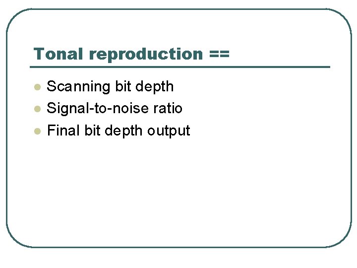 Tonal reproduction == l l l Scanning bit depth Signal-to-noise ratio Final bit depth