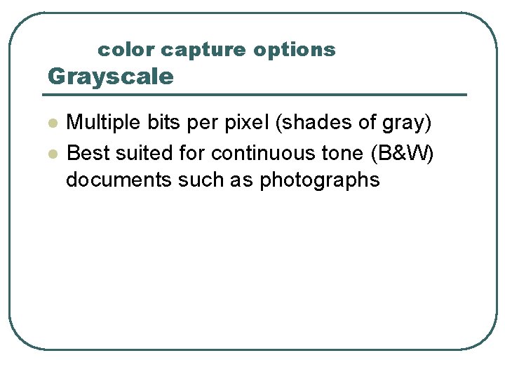 color capture options Grayscale l l Multiple bits per pixel (shades of gray) Best