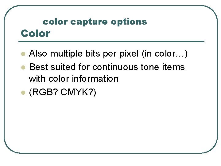 color capture options Color l l l Also multiple bits per pixel (in color…)