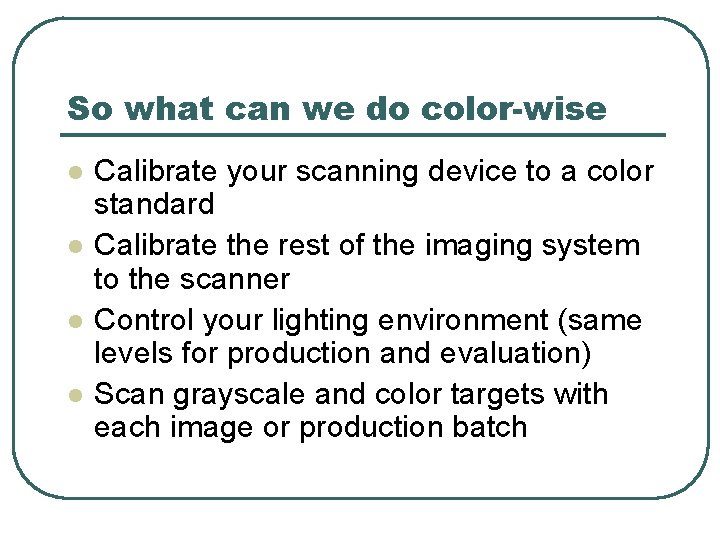 So what can we do color-wise l l Calibrate your scanning device to a